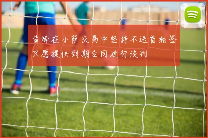 黄蜂在小萨交易中坚持不送首轮签只愿提供到期合同进行谈判